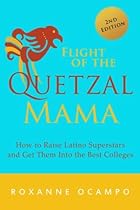 Flight of the Quetzal Mama: How to Raise Latino Superstars and Get Them into the Best Colleges