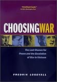 Choosing War: The Lost Chance for Peace and the Escalation of War in Vietnam