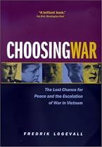 Choosing War: The Lost Chance for Peace and the Escalation of War in Vietnam