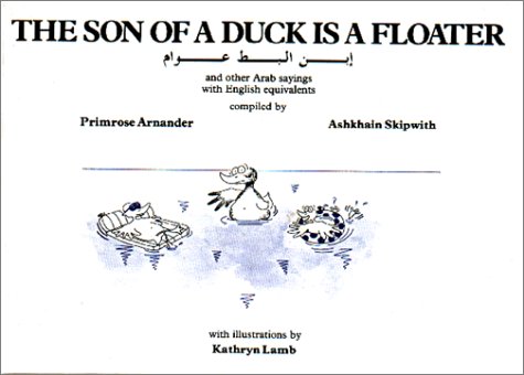 The Son of a Duck Is a Floater: An Illustrated Book of Arab Proverbs