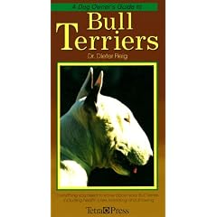 A Dog Owner's Guide to Bull Terriers: Everything You Need to Know About Your Bull Terrier, Including Health Care, Breeding and Showing (Dog Owner's Guides)
