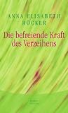 Die befreiende Kraft des Verzeihens - Anna E. R&ouml;cker