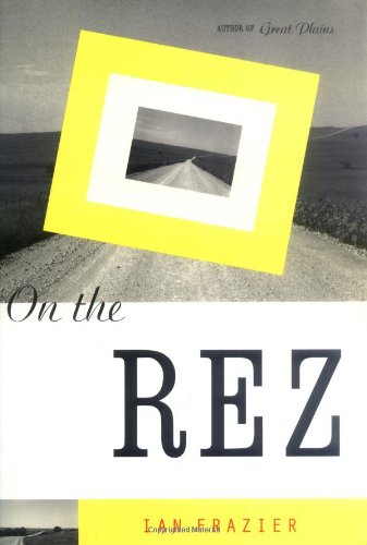 On the Rez, by Ian Frazier On the Rez, by Ian Frazier