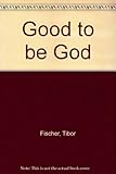 Good to be God