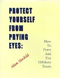 View Book 'Protect Yourself From Prying Eyes: How to Form and Use Offshore Trusts' 