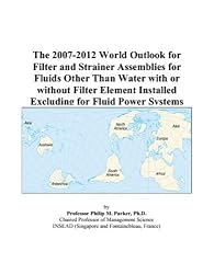The 2007-2012 World Outlook for Filter and Strainer Assemblies for Fluids Other Than Water with or without Filter Element Installed Excluding for Fluid Power Systems