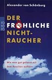 Der fr&ouml;hliche Nichtraucher: Wie man gut gelaunt mit dem Rauchen aufh&ouml;rt - Alexander von Sch&ouml;nburg