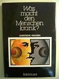 Was macht den Menschen krank? 18 kritische Analysen - Ivan Illich, Paul Watzlawick, Verena Kast, Eugen Drewermann, Erwin Chargaff