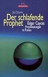 Der schlafende Prophet. Edgar Cayces Prophezeiungen in Trance - Jess Stearn