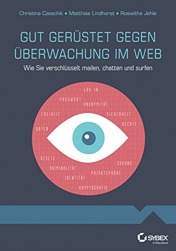Gut gerüstet gegen Überwachung im Web: Wie Sie verschlüsselt mailen, chatten und surfen (German Edition)