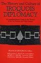 The History and Culture of Iroquois Diplomacy: An Interdisciplinary Guide to the Treaties of the Six Nations and Their League (Iroquois and Their Neighbors)