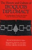 The History & Culture of Iroquois Diplomacy: An Interdisciplinary Guide to the Treaties of the Six Nations & Their League (Iroquois & Their Neighbors)
