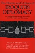 The History and Culture of Iroquois Diplomacy: An Interdisciplinary Guide to the Treaties of the Six Nations and Their League (Iroquois and Their Neighbors)