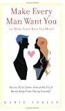 Make Every Man Want You (or Make Yours Want You More): How To Be So Damn Irresistible You`ll Barely Keep From Dating Yourself!