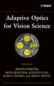 Adaptive Optics for Vision Science: Principles, Practices, Design and Applications (Wiley Series in Microwave and Optical Engineering)
