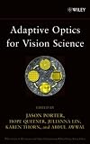Adaptive Optics for Vision Science: Principles, Practices, Design and Applications (Wiley Series in Microwave and Optical Engineering)