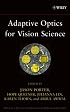 Adaptive Optics for Vision Science: Principles, Practices, Design and Applications (Wiley Series in Microwave and Optical Engineering)