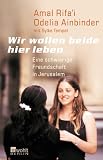 Wir wollen beide hier leben - Eine schwierige Freundschaft in Jerusalem - Amal Rifa'i, Odelia Ainbinder, Sylke Tempel