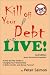 Kill Off Your Debt - and LIVE!: A Step-by-Step Guide to Changing Your Relationship to Debt, Credit, and Money Forever!<br>2nd Edition - Newly Revised, Updated, and Indexed