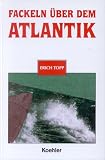 Fackeln über dem Atlantik. Lebensbericht eines U- Boot- Kommandanten.
