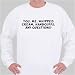 You, me, whipped cream, handcuffs. Any questions? Sweatshirt
