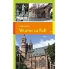 Worms zu Fu�: 14 Spazierg�nge zu den sch�nsten und bedeutendsten Sehensw�rdigkeiten in und um Worms: 14 Touren zu den sch�nsten und bedeutendsten Sehensw�rdigkeiten in und um Worms