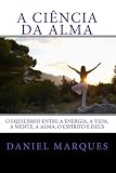 A Ciência da Alma: O equilíbrio entre a energia, a vida, a mente, a alma, o espírito e Deus (Portuguese Edition)