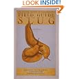Field Guide to the Slug: Explore the Secret World of Slugs and Their Kin -In Forest, Fields, and Gardens from Southeast Alaska to California (Field)