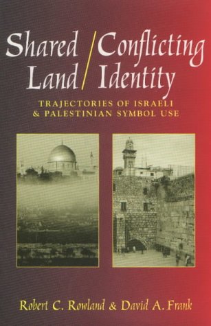 Shared Land/Conflicting Identity: Trajectories of Israeli and Palestinian Symbol Use (Rhetoric and Public Affairs)