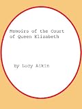 Memoirs of the Court of Queen Elizabeth Memoirs of the Court of Queen Elizabeth