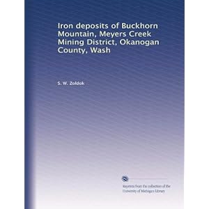 Iron deposits of Buckhorn Mountain, Meyers Creek Mining District, Okanogan County, Wash S. W. Zoldok