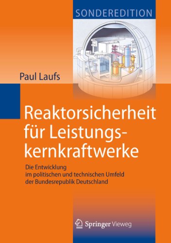 Reaktorsicherheit für Leistungskernkraftwerke: Die Entwicklung im politischen und technischen Umfeld der Bundesrepublik Deutschland (German Edition)