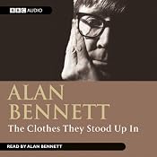 The Clothes They Stood Up In | [Alan Bennett]