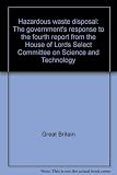 Hazardous waste disposal : the government's response to the fourth report from the House of Lords Select Committee on Science and Technology