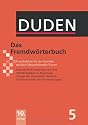 Duden 05. Das Fremdw&ouml;rterbuch: Unentbehrlich f&uuml;r das Verstehen und den Gebrauch fremder W&ouml;rter: Band 5
