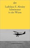 Schwimmer in der W�ste: Auf der Suche nach der Oase Zarzura - Ladislaus E. Almasy