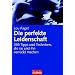 Die perfekte Leidenschaft: 365 Tipps und Techniken, die sie und ihn verrückt machen