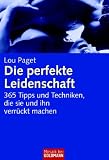 Die perfekte Leidenschaft: 365 Tipps und Techniken, die sie und ihn verr�ckt machen - Lou Paget