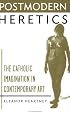 Postmodern Heretics: Catholic Imagination in Contemporary Art