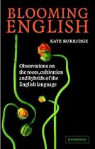 Blooming English: Observations on the Roots, Cultivation and Hybrids of the English Language