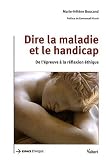 Dire la maladie et le handicap : De l'�preuve � la r�flexion �thique