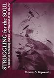 Struggling for the Soul: The Politics of Schooling and the Construction of the Teacher
