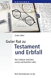 Guter Rat zu Testament und Erbfall: Was Erblasser und Erben wissen und beachten sollten - Guido Ubert