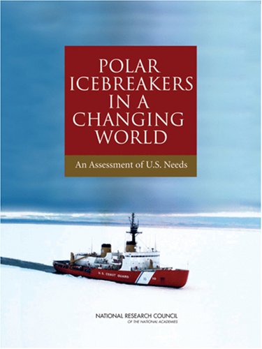 Polar Icebreakers in a Changing World: An Assessment of U.S. Needs