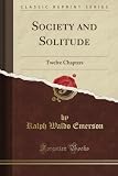 Society and Solitude: Twelve Chapters (Classic Reprint)