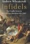 Infidels: The Conflict Between Christendom and Islam, 638-2002