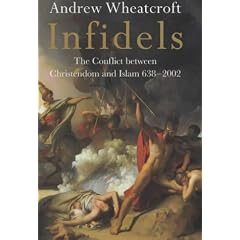 The Infidels: The Conflict Between Christendom and Islam, 638-2002