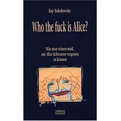 Who the fuck is Alice? Was man wissen mu�, um Alice Schwarzer vergessen zu k�nnen