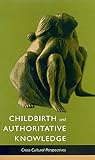 Childbirth and Authoritative Knowledge: Cross-Cultural Perspectives