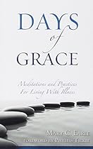 Days of Grace: Meditation and Practices for Living with Illness Days of Grace: Meditation and Practices for Living with Illness